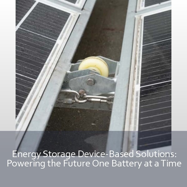 Energy Storage Device-Based Solutions: Powering the Future One Battery at a Time